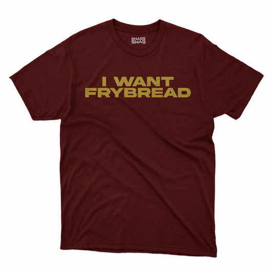 I WANT FRYBREAD!